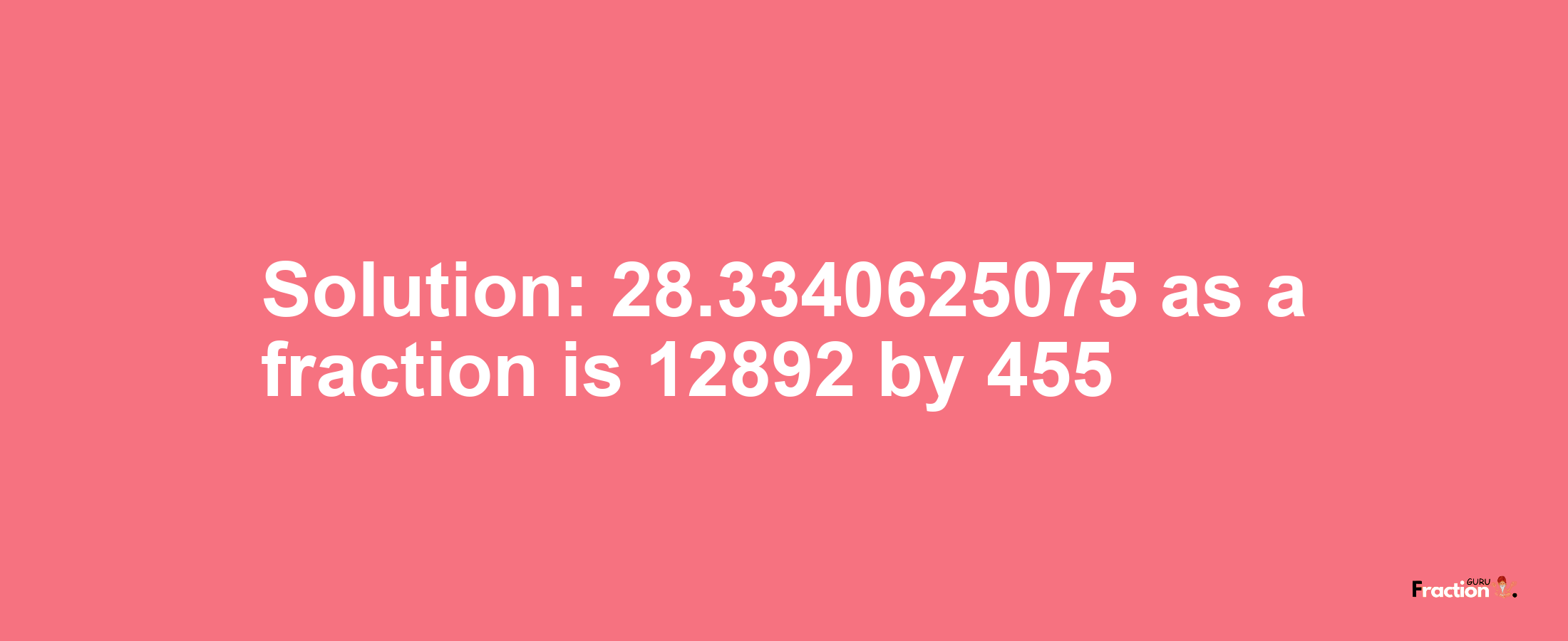 Solution:28.3340625075 as a fraction is 12892/455